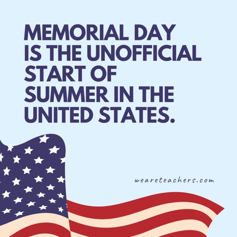 Memorial Day is the unofficial start of summer in the United States.- Memorial Day facts