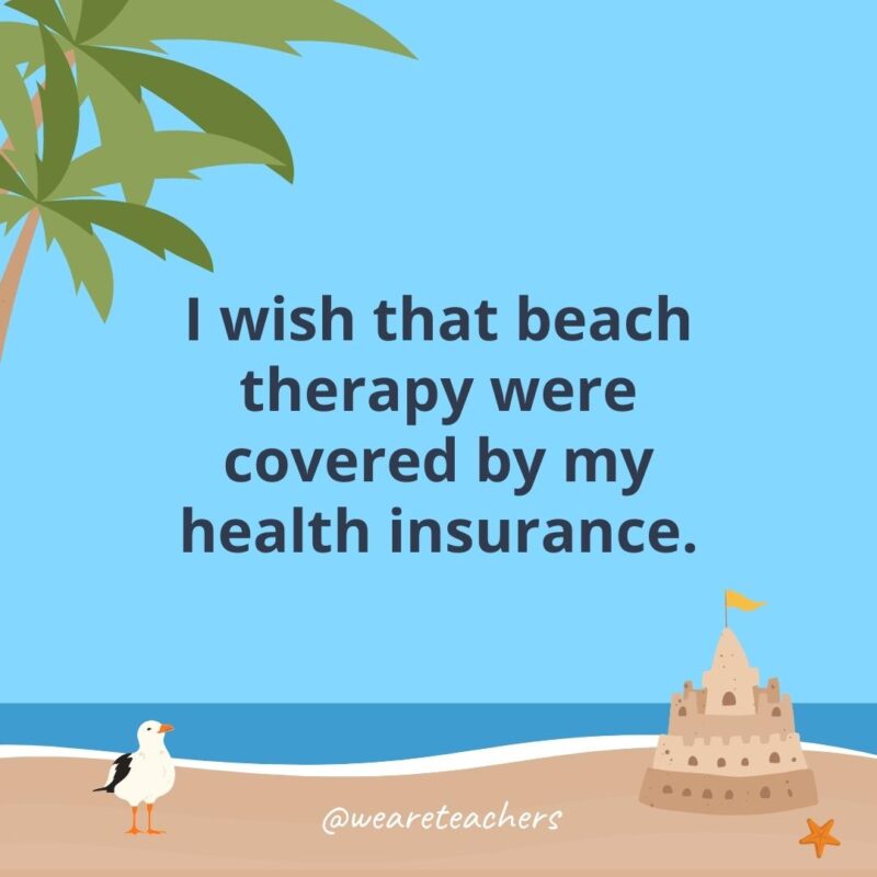 I wish that beach therapy were covered by my health insurance.