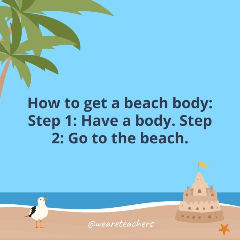How to get a beach body: Step 1: Have a body. Step 2: Go to the beach.- beach quotes