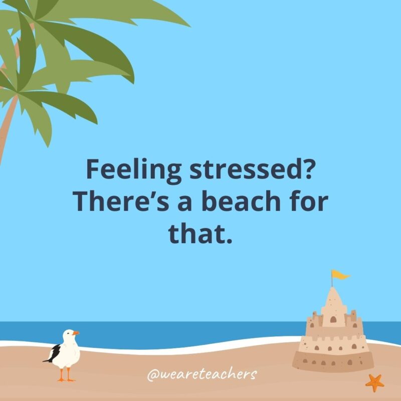 Feeling stressed? There’s a beach for that.- beach quotes