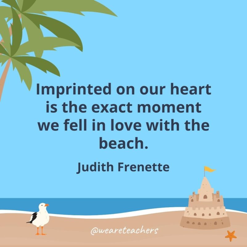 Imprinted on our heart is the exact moment we fell in love with the beach.