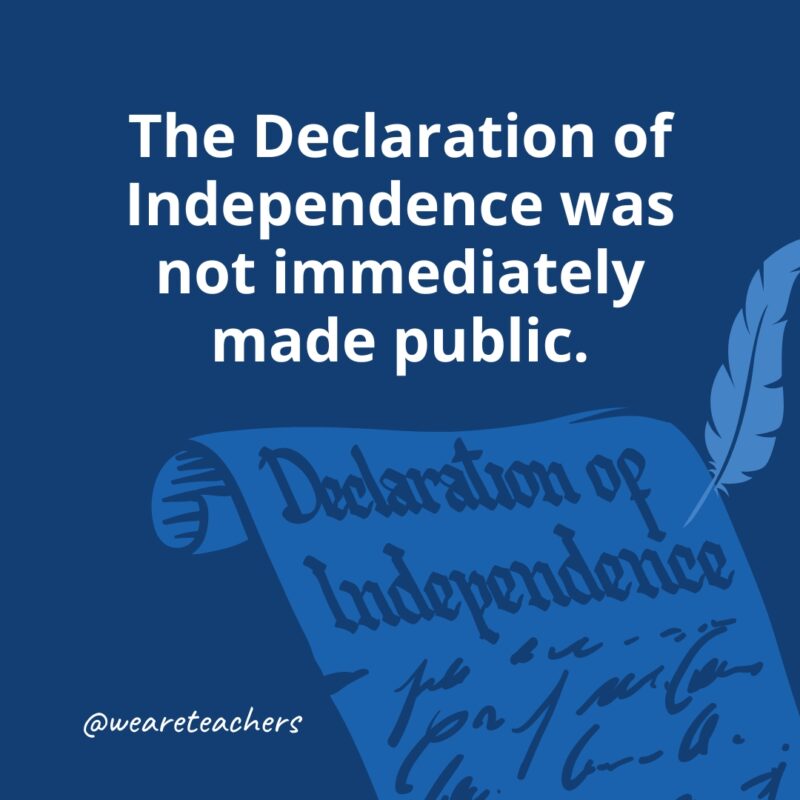 The Declaration of Independence was not immediately made public.