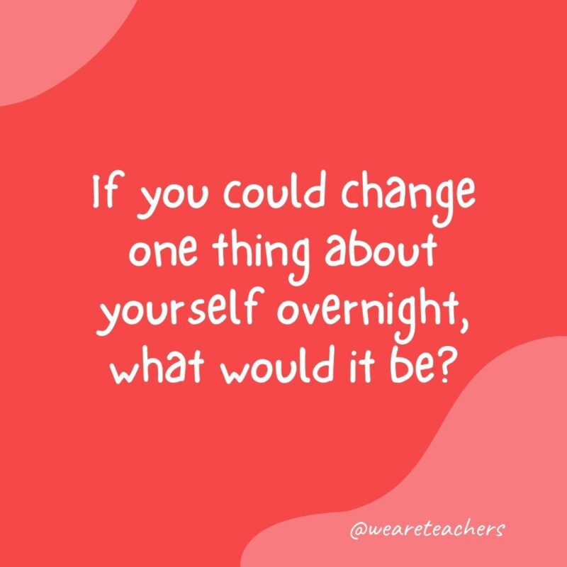 Morning meeting question: If you could change one thing about yourself overnight, what would it be?