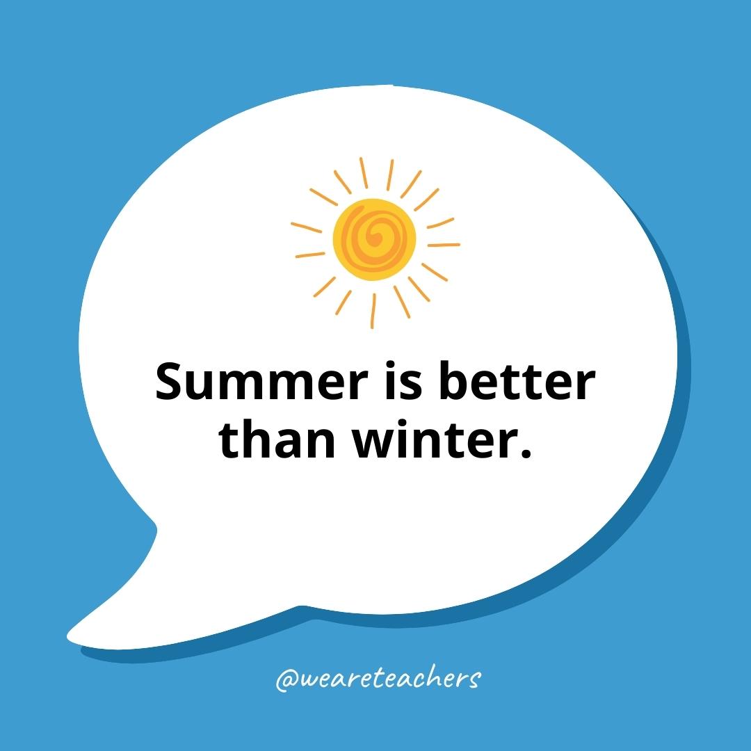 Summer is better than winter.