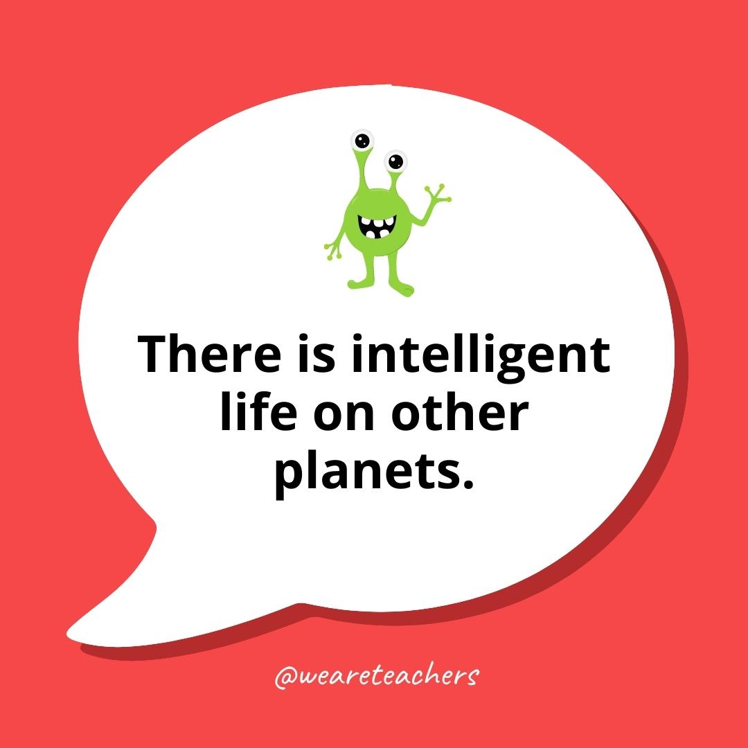 There is intelligent life on other planets.