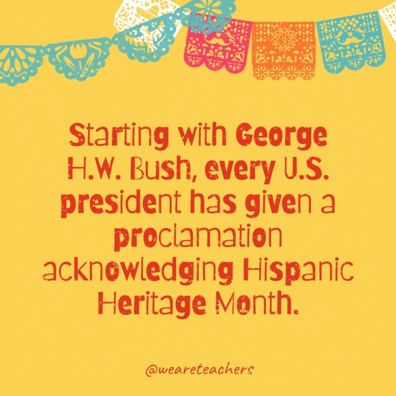 Starting with George H.W. Bush, every U.S. president has given a proclamation acknowledging Hispanic Heritage Month.