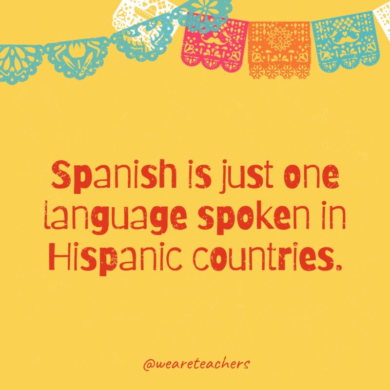 Spanish is just one language spoken in Hispanic countries.