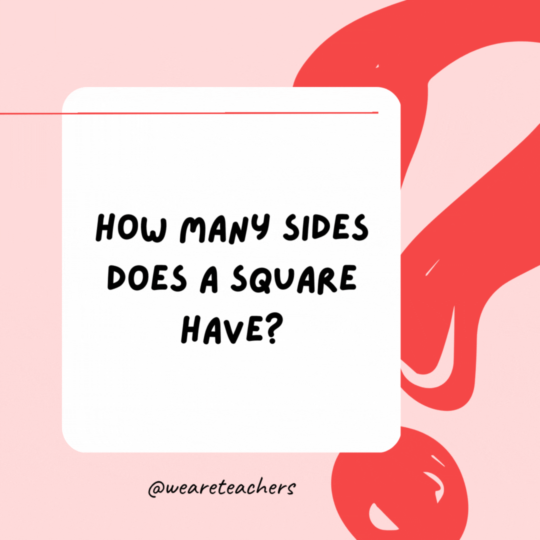 How many sides does a square have? 4.