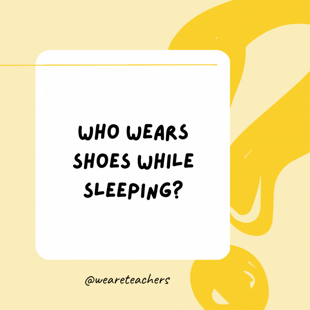 Who wears shoes while sleeping? A horse.