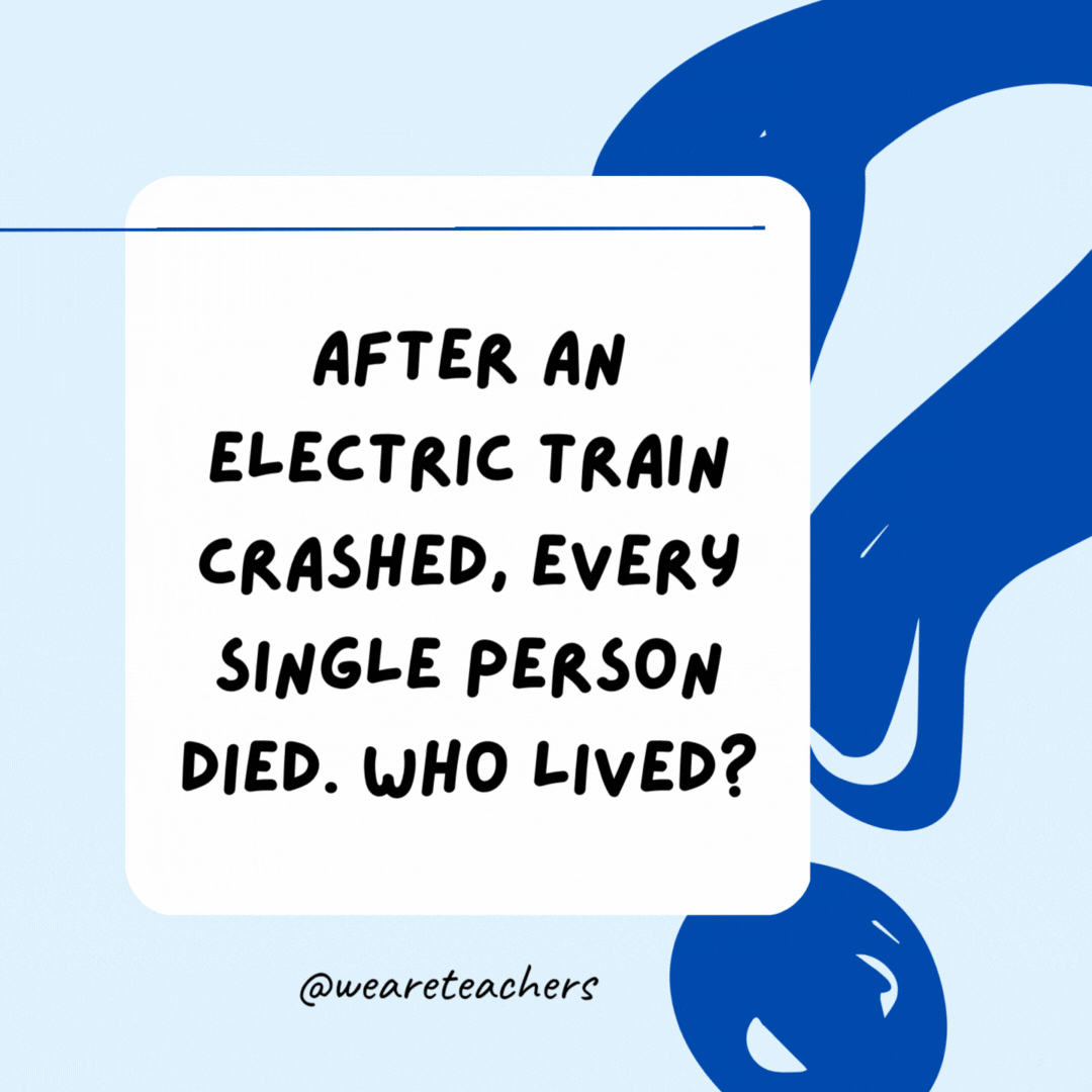 After an electric train crashed, every single person died. Who lived? The couples.- Riddles for Kids