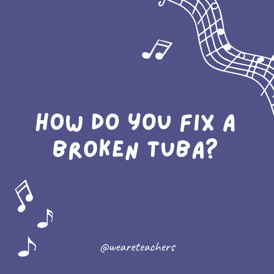 Music jokes: How do you fix a broken tuba?