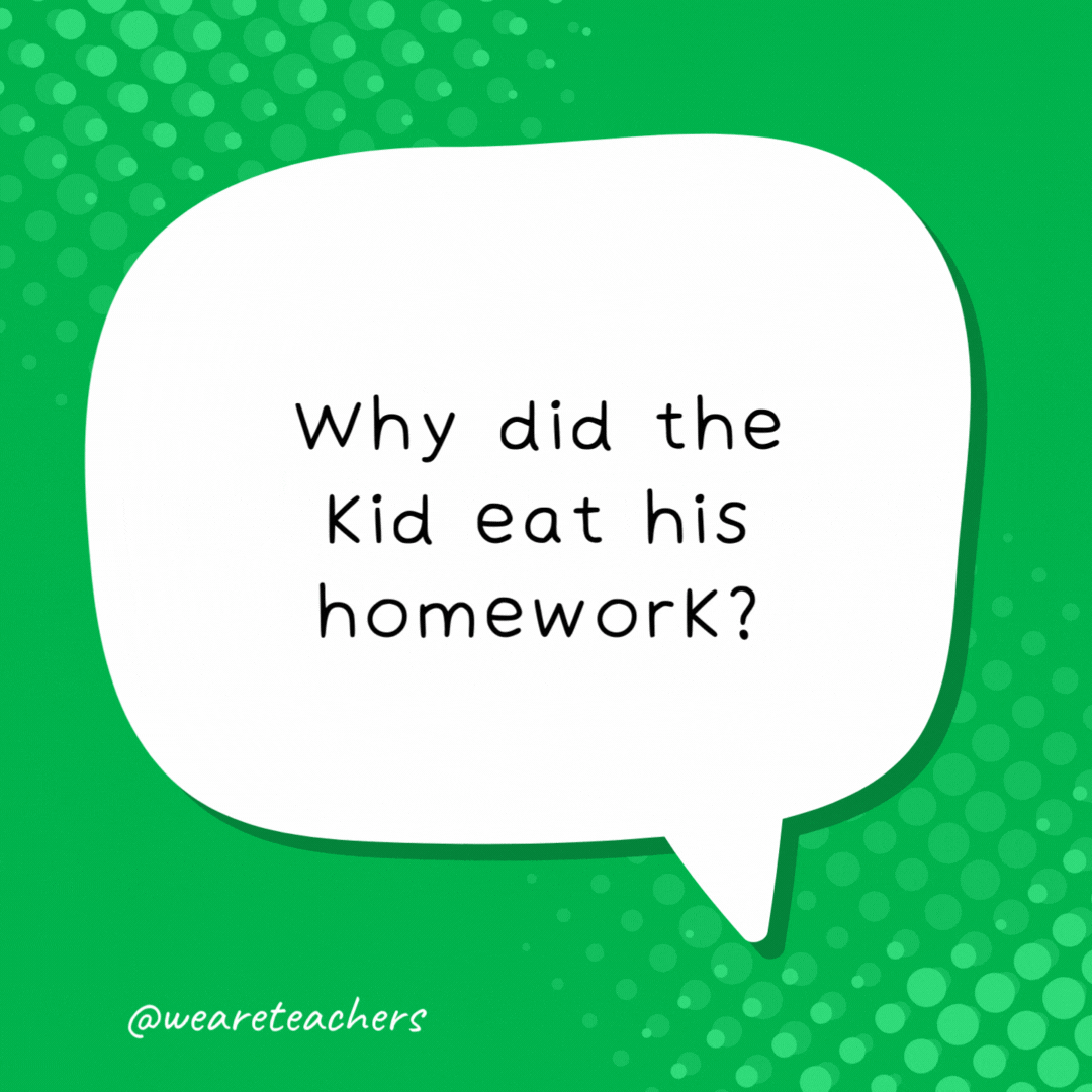 Why did the kid eat his homework? Because his teacher said it was a piece of cake.