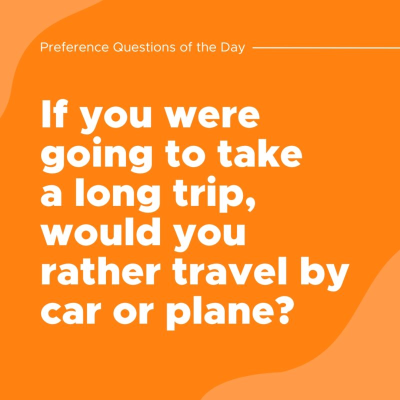 If you were going to take a long trip, would you rather travel by car or plane?