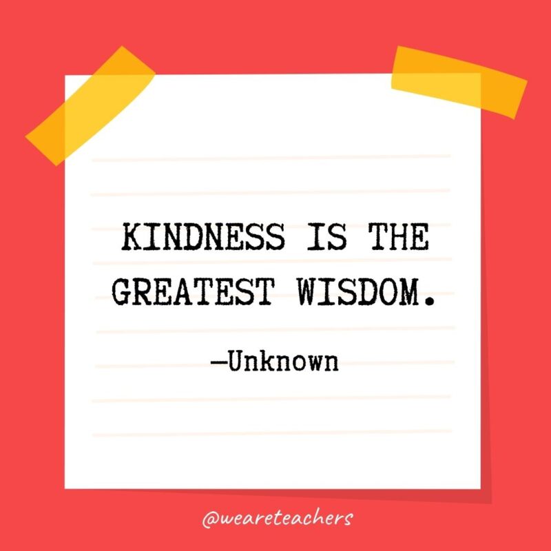 Kindness is the greatest wisdom. —Unknown