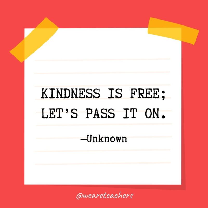 Kindness is free; let's pass it on. —Unknown
