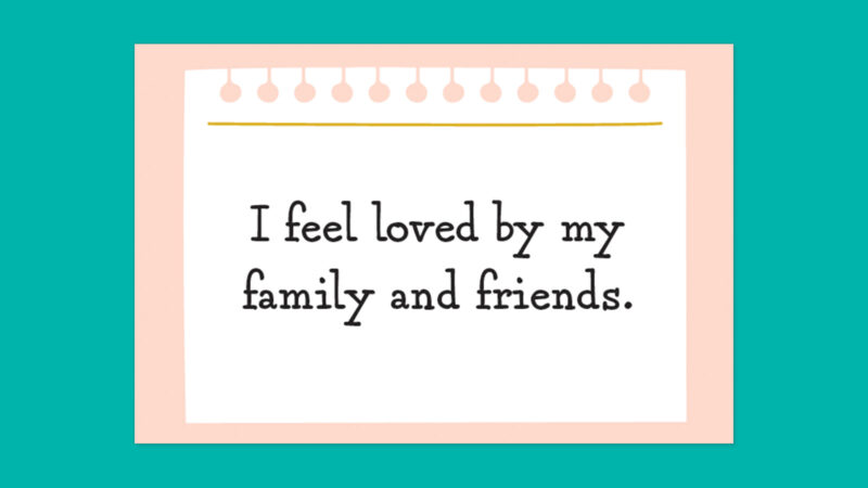 I feel loved by my family and friends.
- positive affirmations for kids