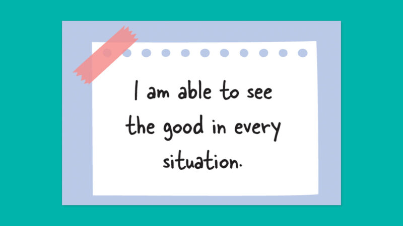 I am able to see the good in every situation.
