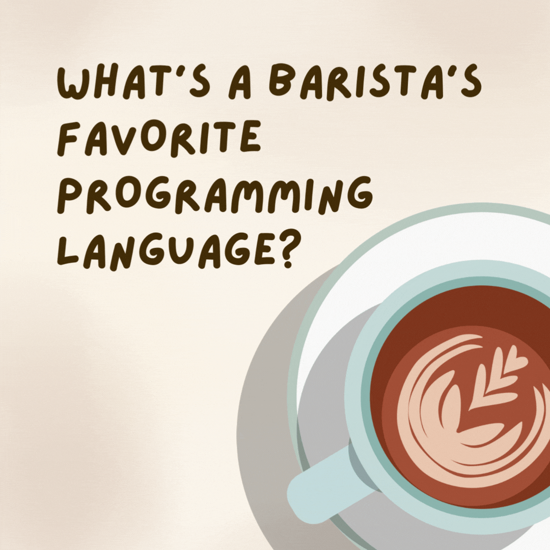 What’s a barista’s favorite programming language? 

Java.- coffee jokes