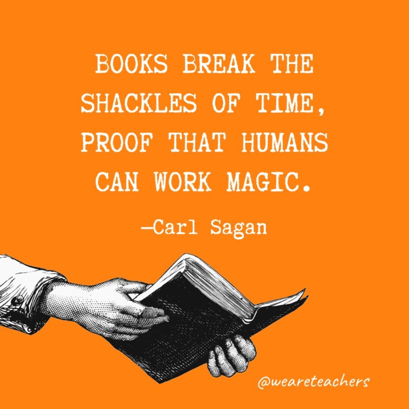 Books break the shackles of time, proof that humans can work magic.