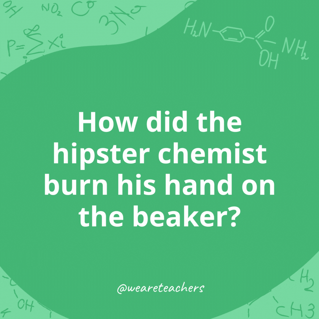 How did the hipster chemist burn his hand on the beaker?