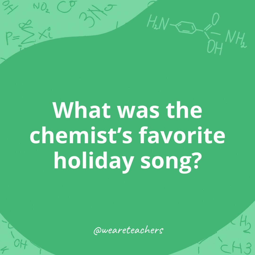 What was the chemist's favorite holiday song? 

Oh Chemistree, Oh Chemistree.