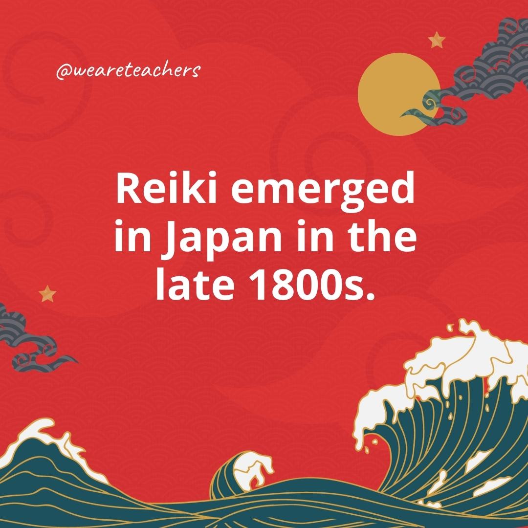 Reiki emerged in Japan in the late 1800s.