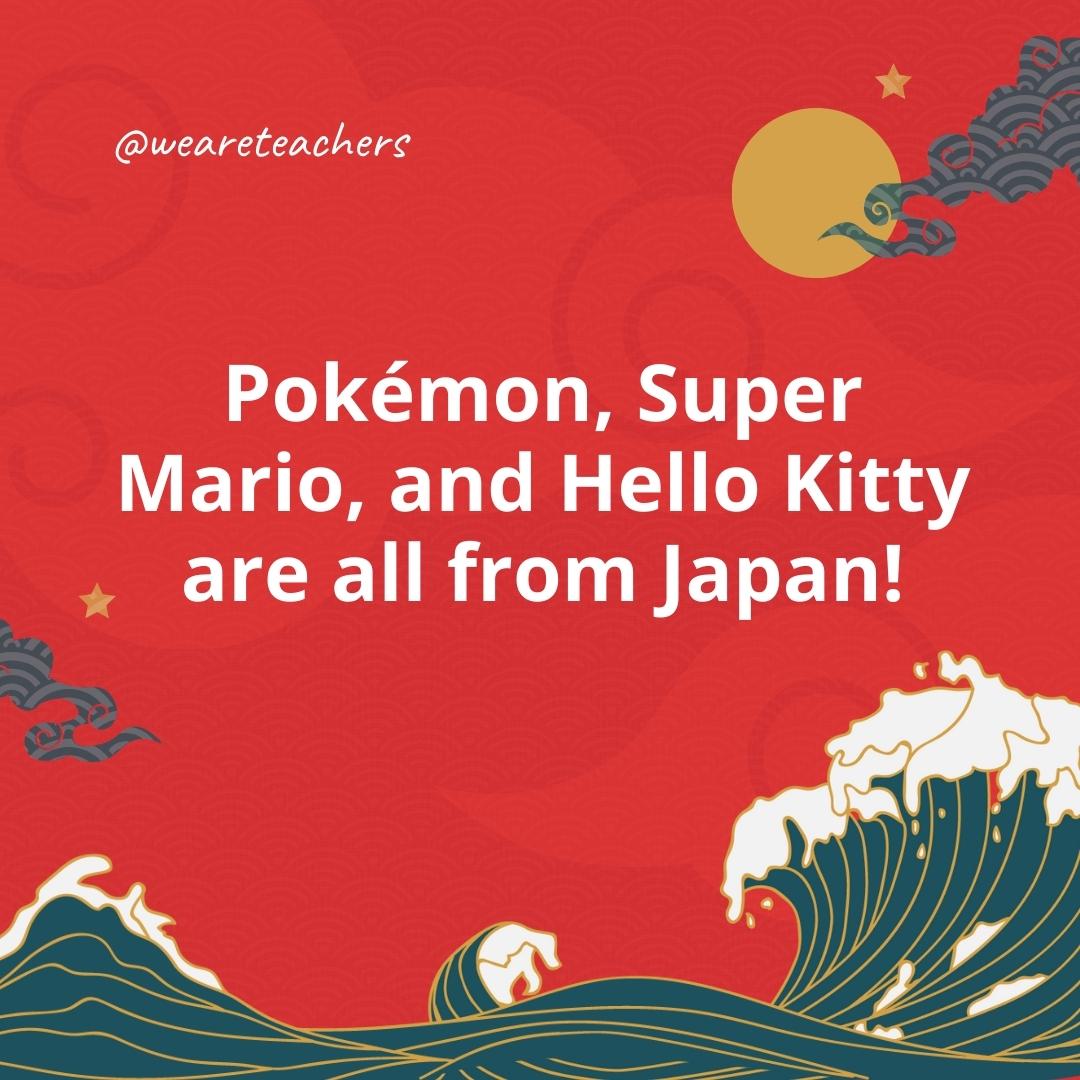 Pokémon, Super Mario, and Hello Kitty are all from Japan!