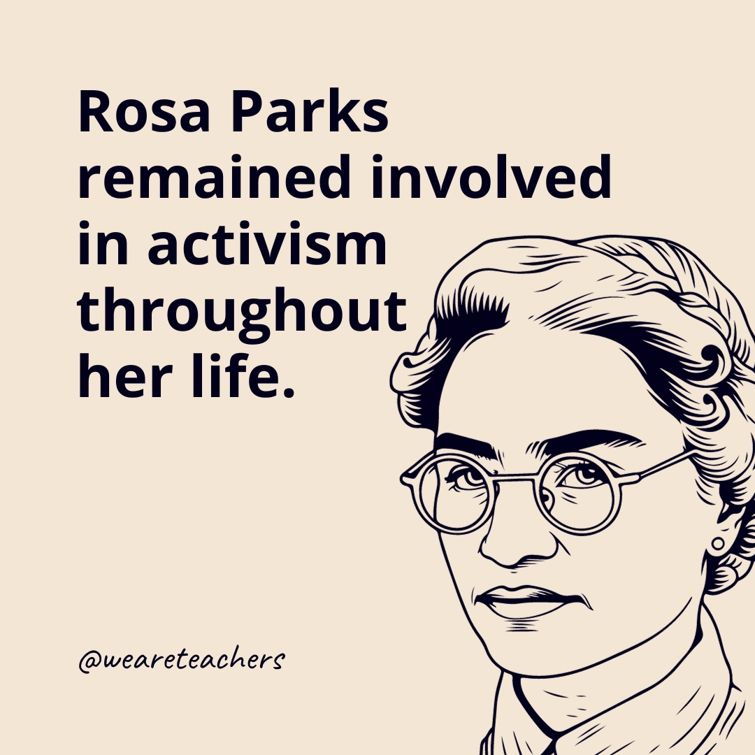Rosa Parks remained involved in activism throughout her life. 