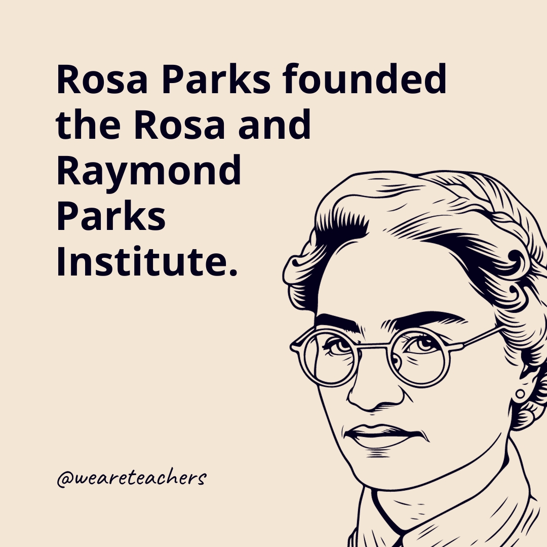 Rosa Parks founded the Rosa and Raymond Parks Institute.