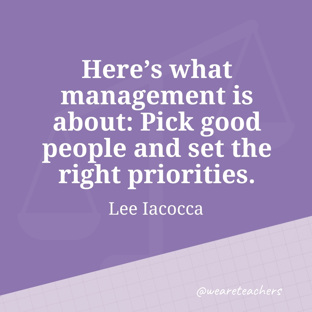 Here's what management is about: Pick good people and set the right priorities. —Lee Iacocca- work life balance quotes