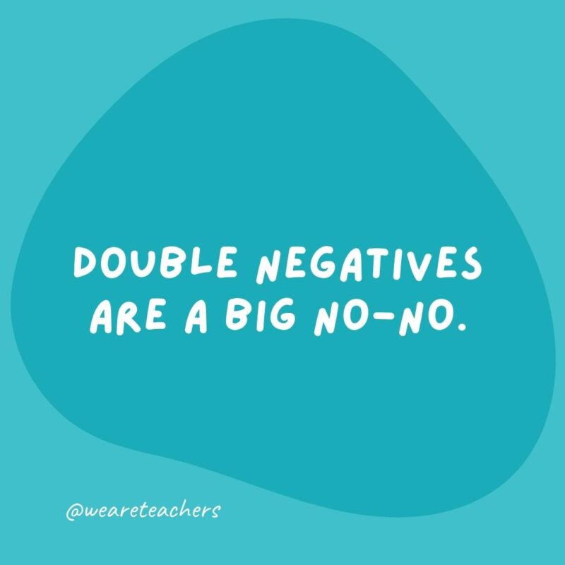 Double negatives are a big no-no.