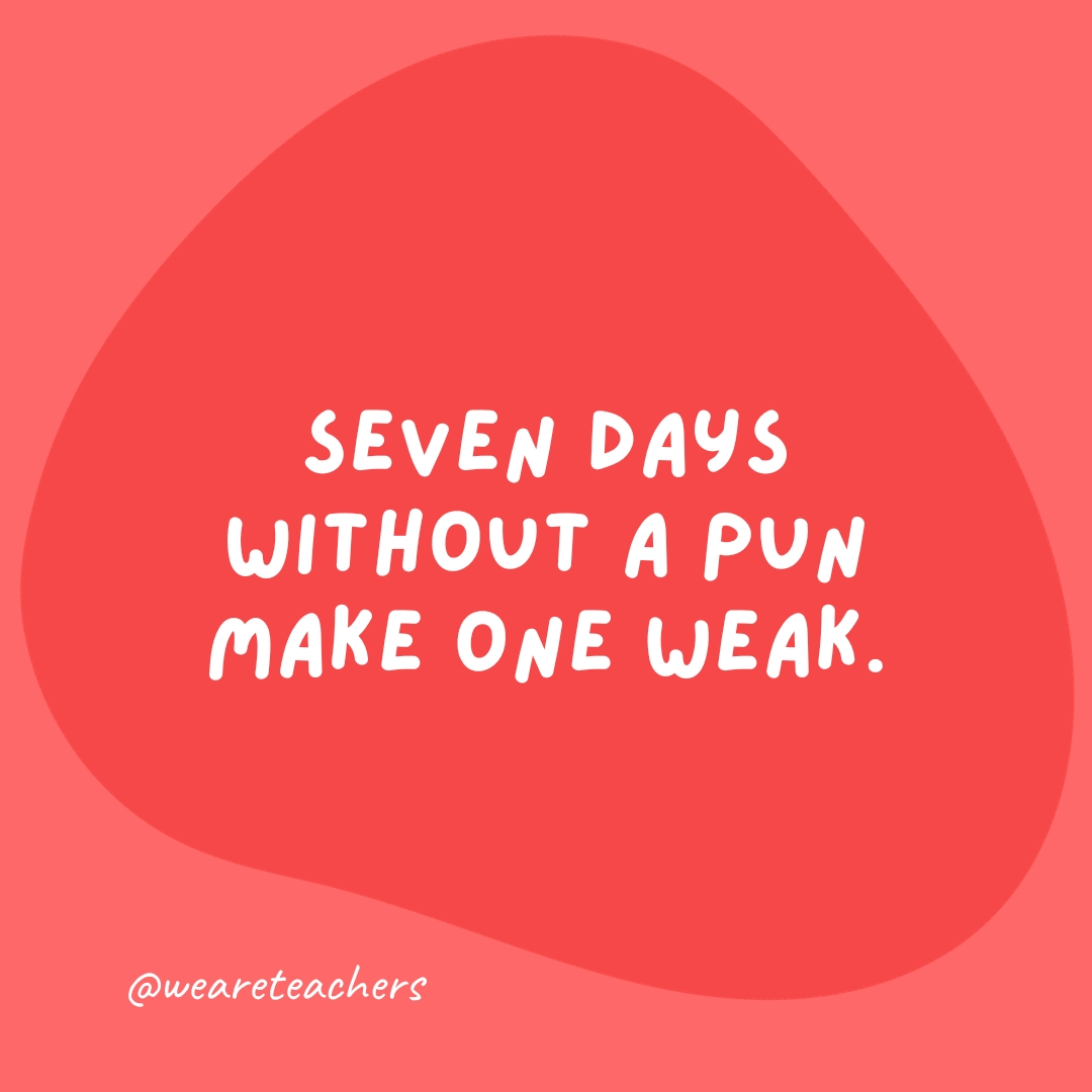 Seven days without a pun make one weak.- grammar jokes and puns