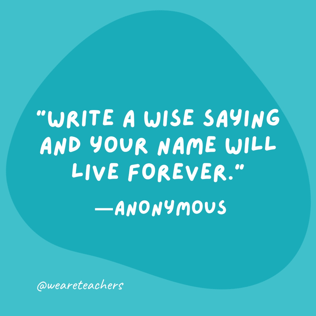 “Write a wise saying and your name will live forever.” —Anonymous- grammar jokes and puns