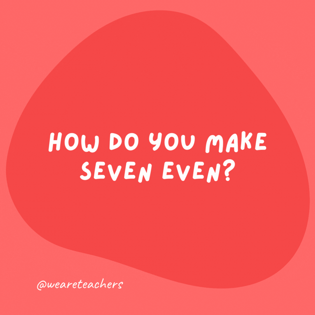 How do you make seven even? Remove the S.- grammar jokes and puns
