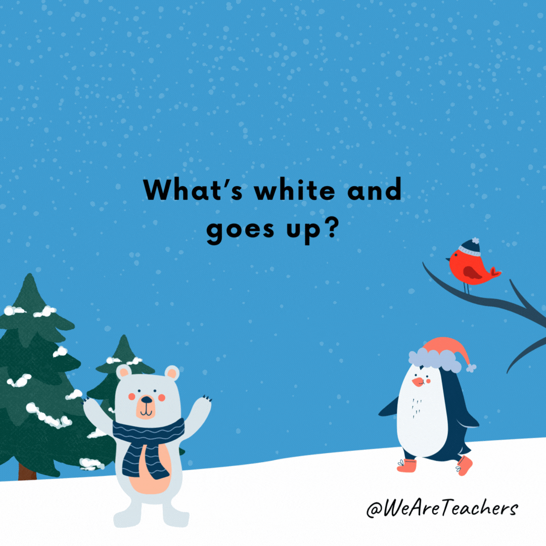 What’s white and goes up?- winter jokes