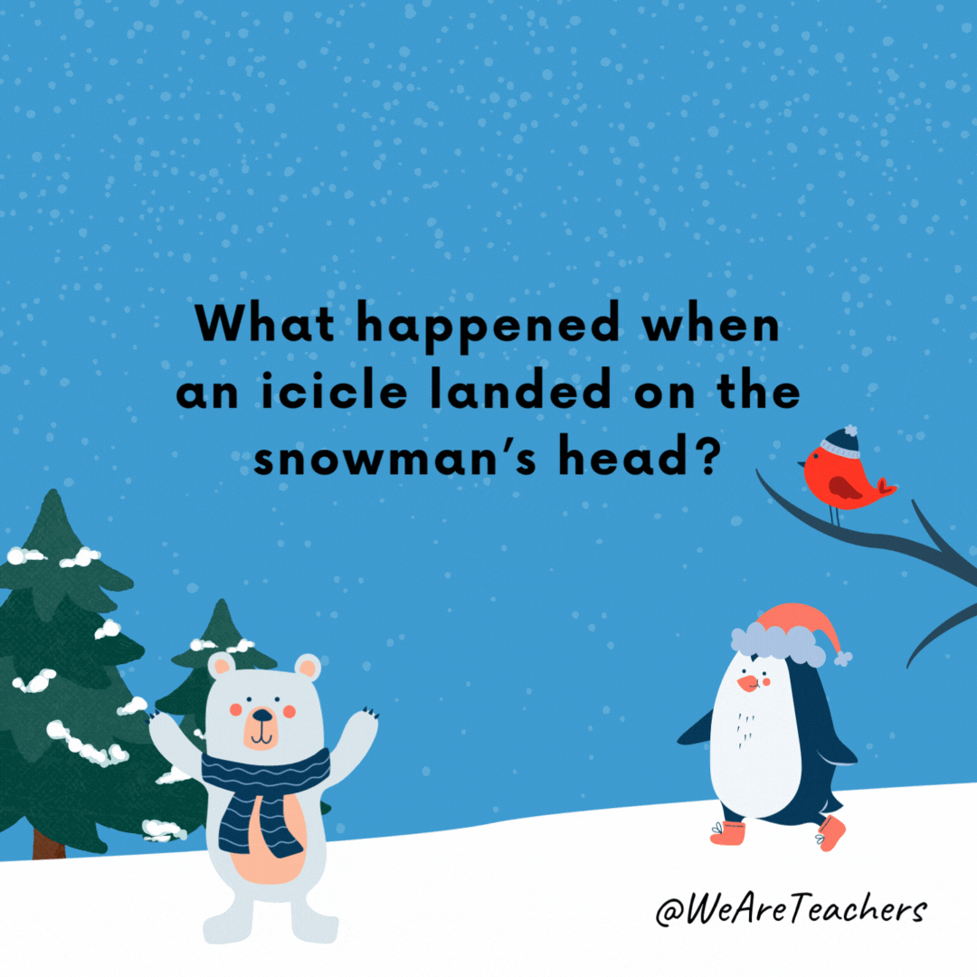 What happened when an icicle landed on the snowman’s head?- winter jokes