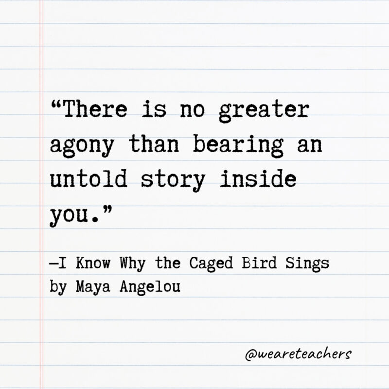 There is no greater agony than bearing an untold story inside you.