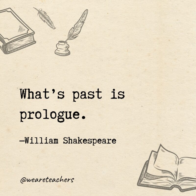 What's past is prologue. 