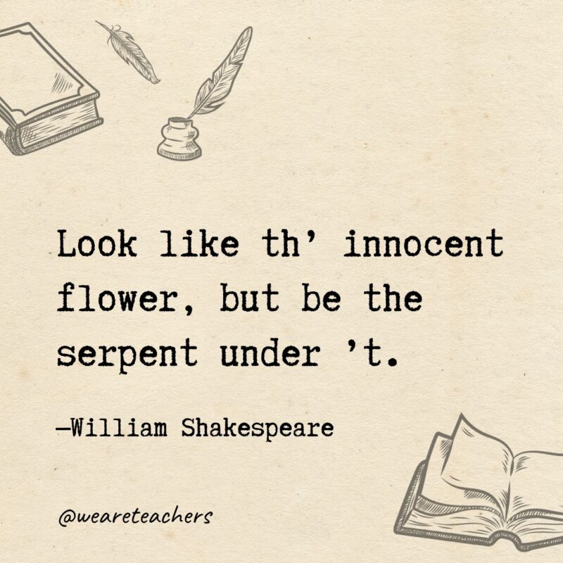Look like th’ innocent flower, but be the serpent under ’t.