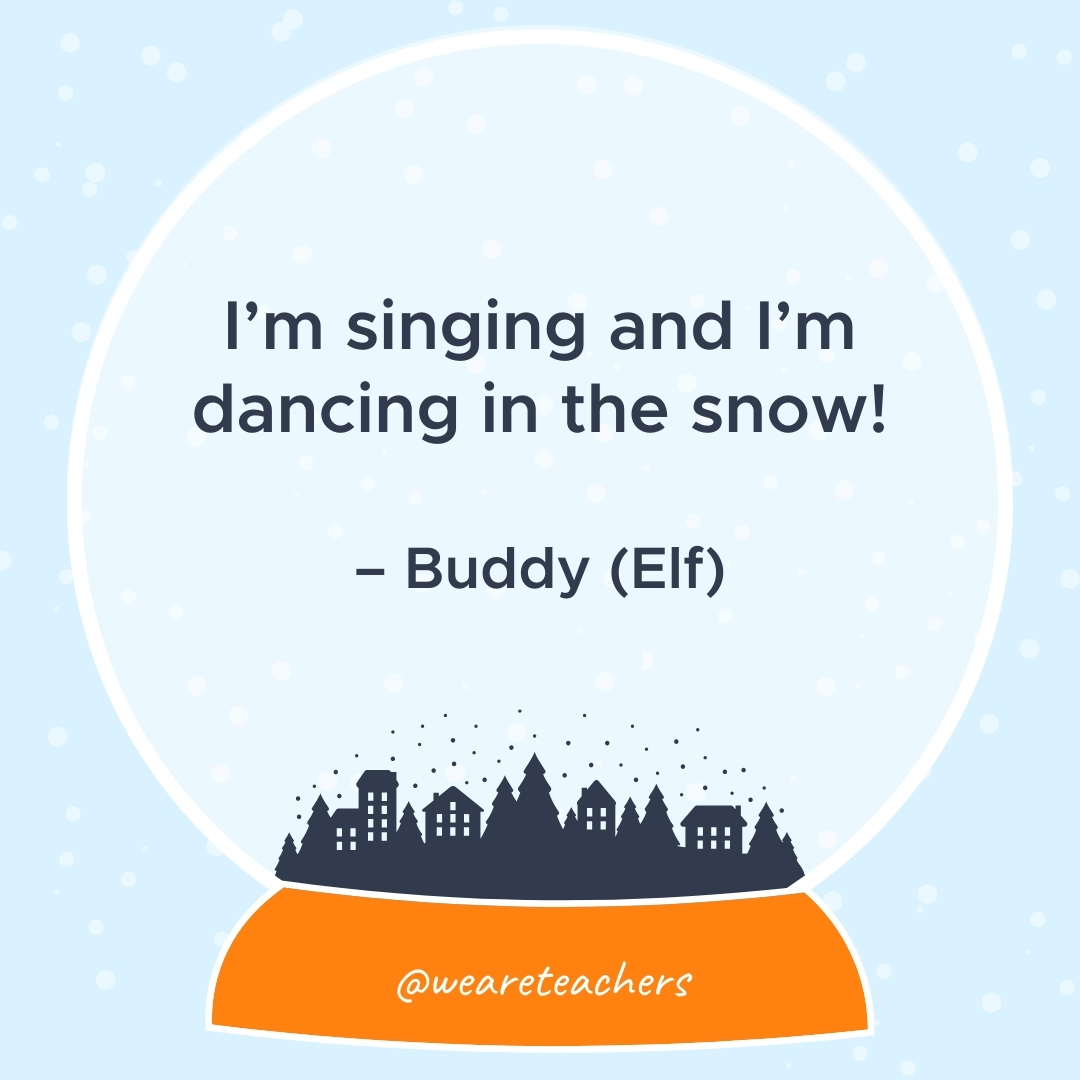 I'm singing and I'm dancing in the snow! – Buddy (Elf)- winter quotes