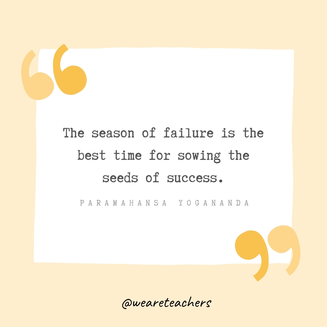 The season of failure is the best time for sowing the seeds of success. -Paramahansa Yogananda