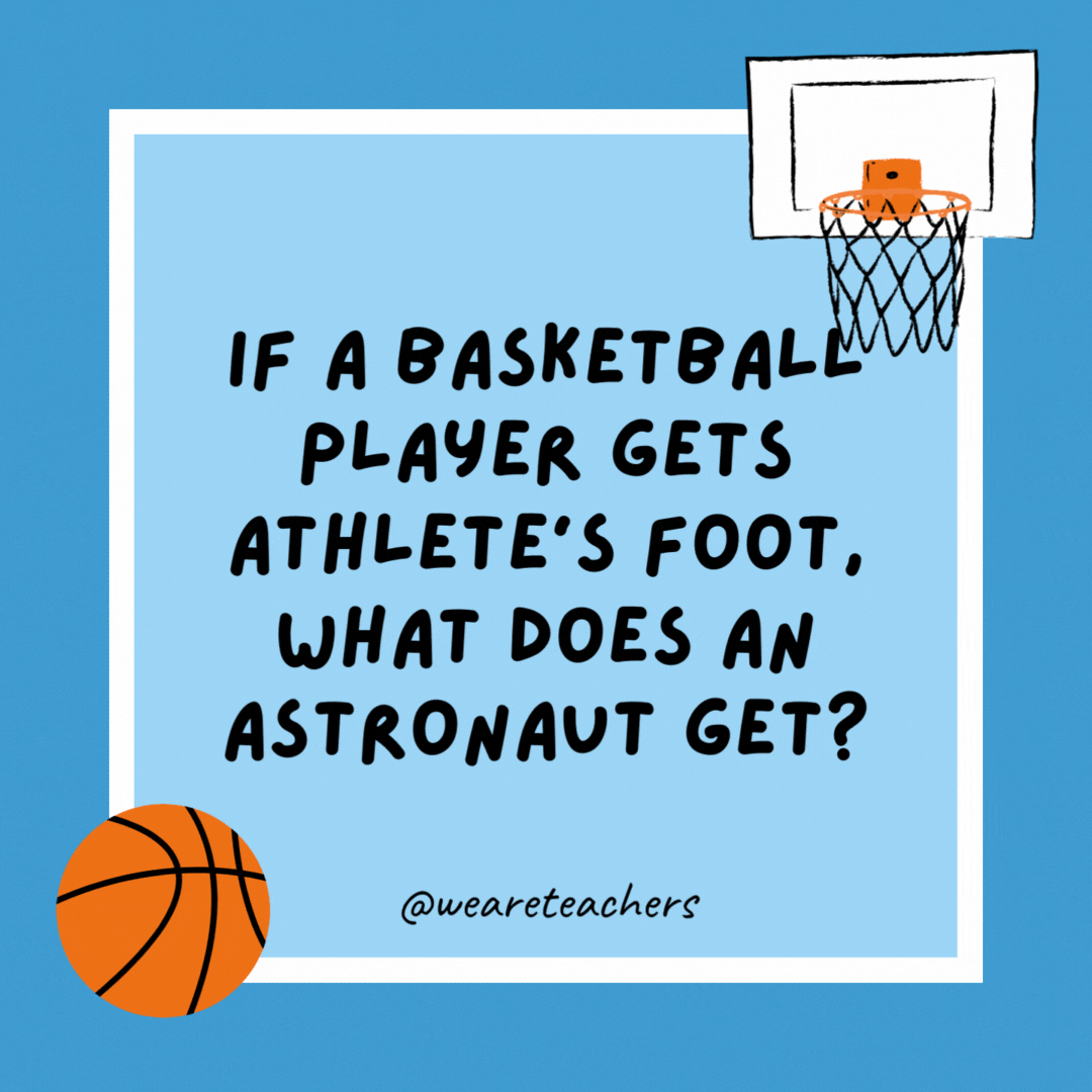 If a basketball player gets athlete’s foot, what does an astronaut get?

Missile toe.