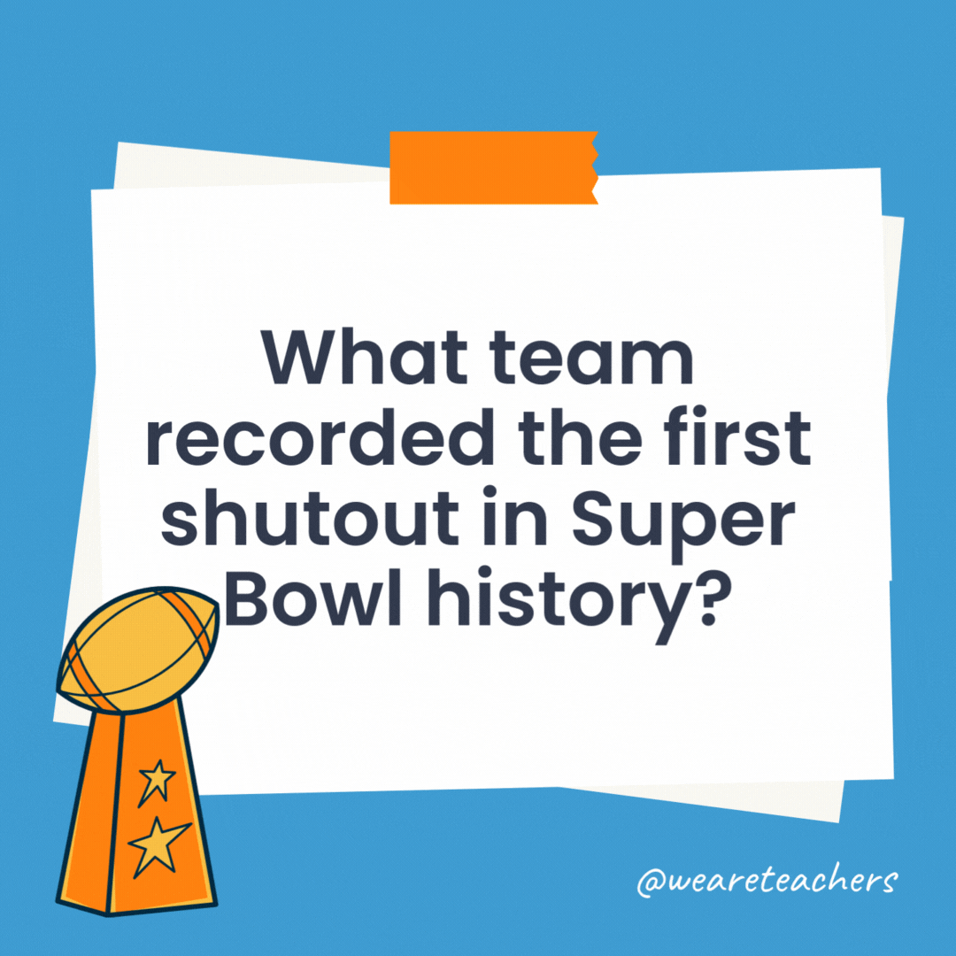 What team recorded the first shutout in Super Bowl history?

No game in Super Bowl history has ever ended with a shutout.