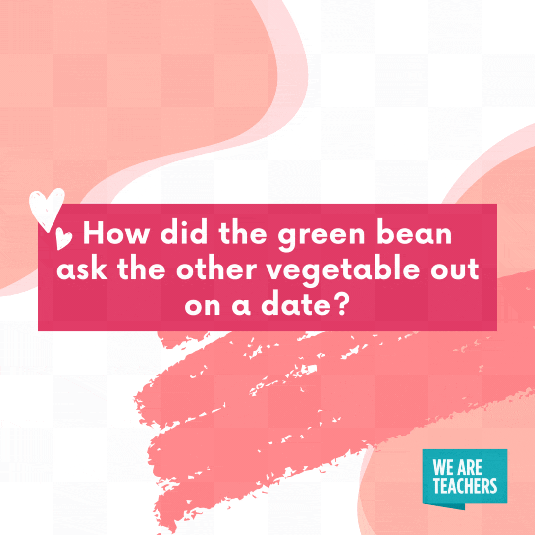 How did the green bean ask the other vegetable out on a date?

Peas be my valentine.