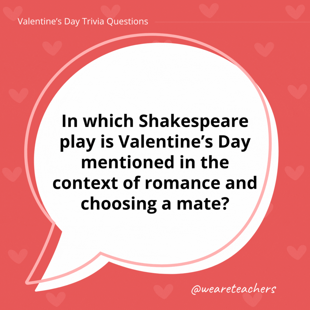 In which Shakespeare play is Valentine's Day mentioned in the context of romance and choosing a mate?

In Hamlet, it is the character Ophelia who references Valentine's Day in Act 4, Scene 5, during a scene where she is expressing her distress and grief.