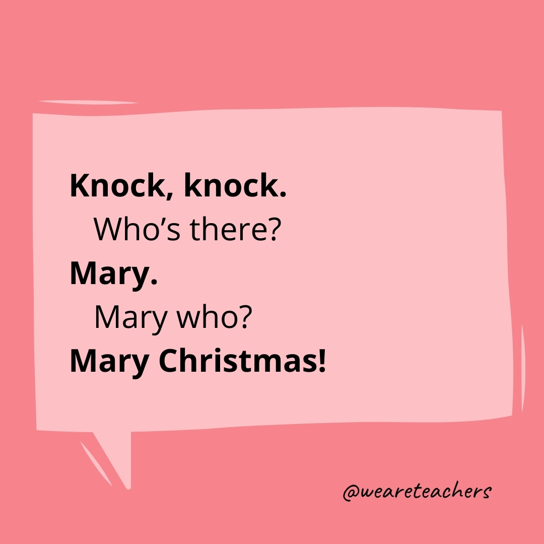 Knock, knock.
Who’s there?
Mary.
Mary who?
Mary Christmas!