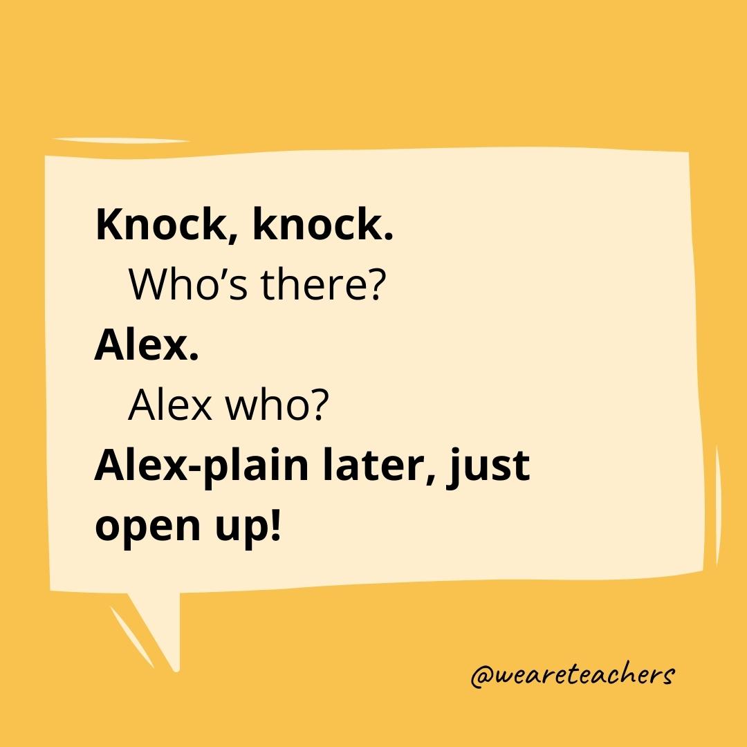 Knock knock. Who’s there? Alex. Alex who? Alex-plain later, just open up!- knock knock jokes for kids
