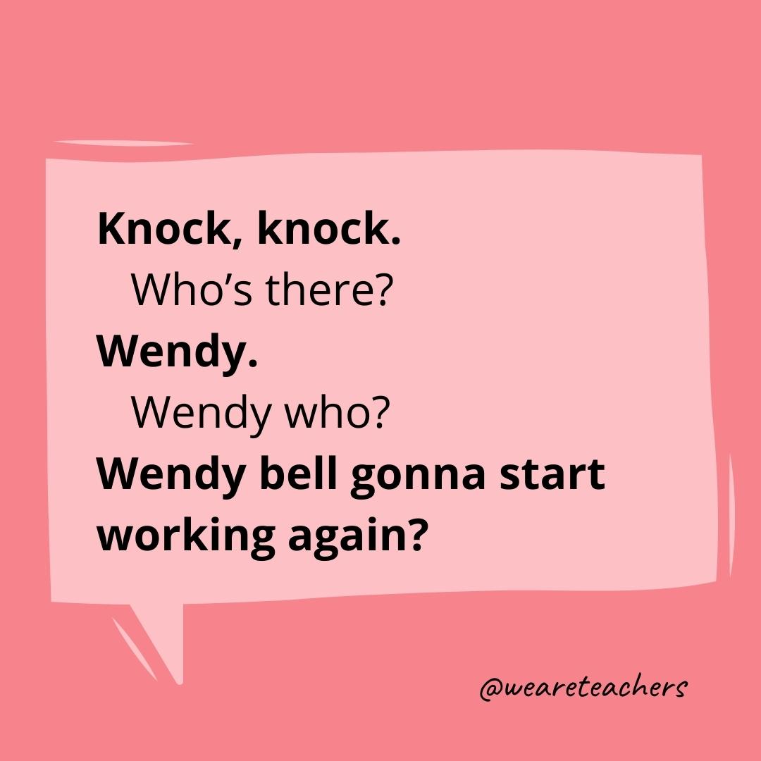 Knock knock. Who’s there? Wendy. Wendy who? Wendy bell gonna start working again?