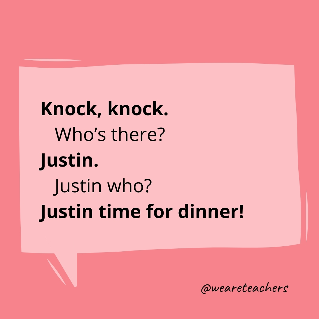 Knock, knock.
Who’s there?
Justin.
Justin who?
Justin time for dinner!