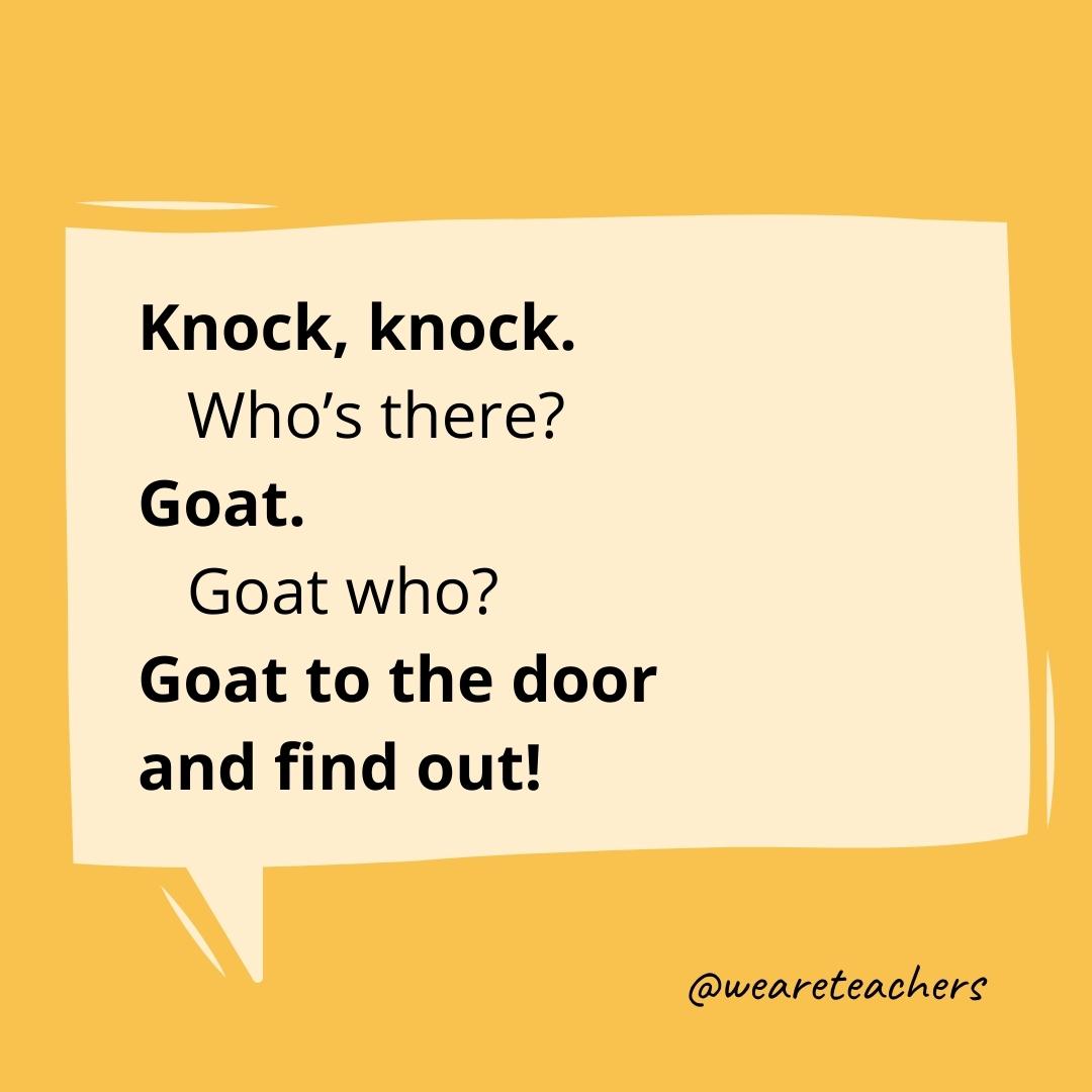 Knock knock. Who’s there? Goat. Goat who? Goat to the door and find out!- knock knock jokes for kids